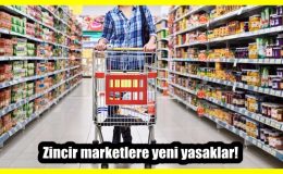 Zincir marketlere yeni yasaklar!