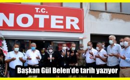 Başkan Gül Belen’de tarih yazıyor