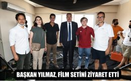 BAŞKAN YILMAZ, FİLM SETİNİ ZİYARET ETTİ