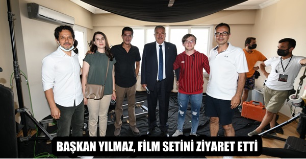 BAŞKAN YILMAZ, FİLM SETİNİ ZİYARET ETTİ