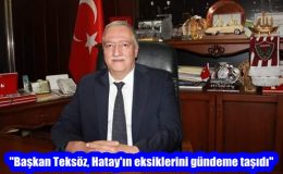 “Başkan Teksöz, Hatay’ın eksiklerini gündeme taşıdı”