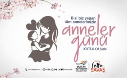 SAVAŞ: ANNELER GÜNÜ ANNELERİMİZİ ONURLANDIRMA FIRSATIDIR