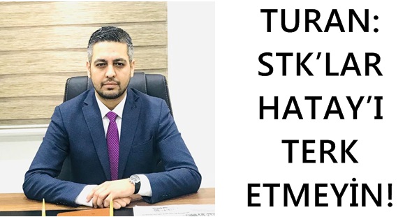 TURAN: STK’LAR HATAY’I TERKETMEYİN!
