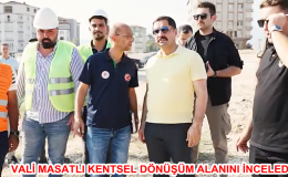 VALİ MASATLI KENTSEL DÖNÜŞÜM ALANINI İNCELEDİ