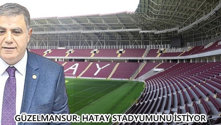 GÜZELMANSUR: HATAY STADYUMUNU İSTİYOR