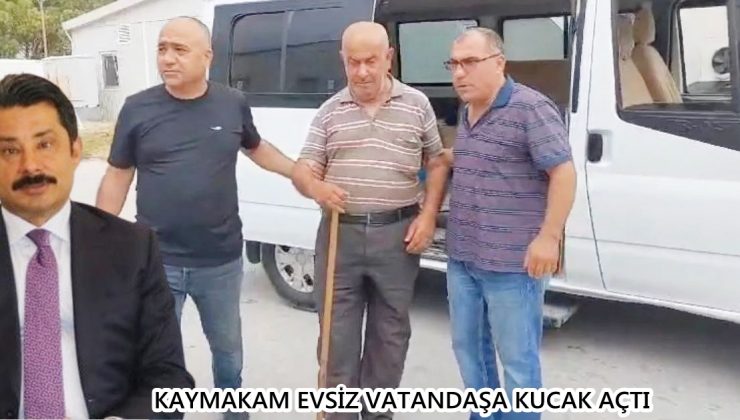 KAYMAKAM EVSİZ VATANDAŞA KUCAK AÇTI