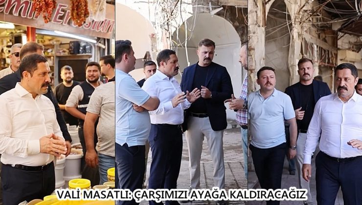 VALİ MASATLI: ÇARŞIMIZI AYAĞA KALDIRACAĞIZ