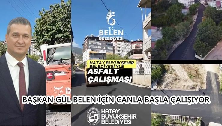 BAŞKAN GÜL BELEN İÇİN CANLA BAŞLA ÇALIŞIYOR