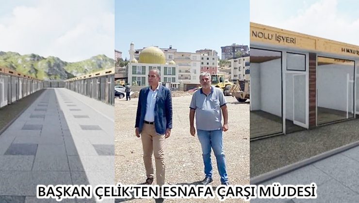 BAŞKAN ÇELİK’TEN ESNAFA ÇARŞI MÜJDESİ