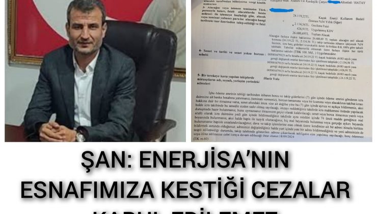 ŞAN: ENERJİSA’NIN ESNAFIMIZA KESTİĞİ CEZALAR KABUL EDİLEMEZ