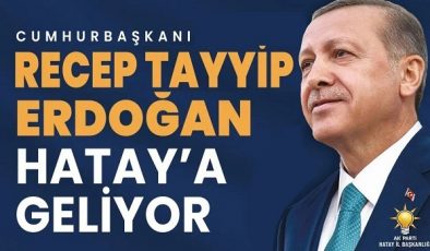 CUMHURBAŞKANI ERDOĞAN HATAY’A GELİYOR