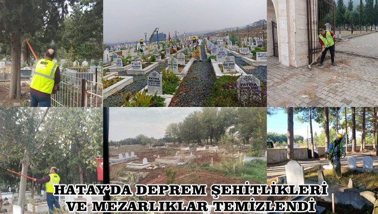 HATAY’DA DEPREM ŞEHİTLİKLERİ VE MEZARLIKLAR TEMİZLENDİ