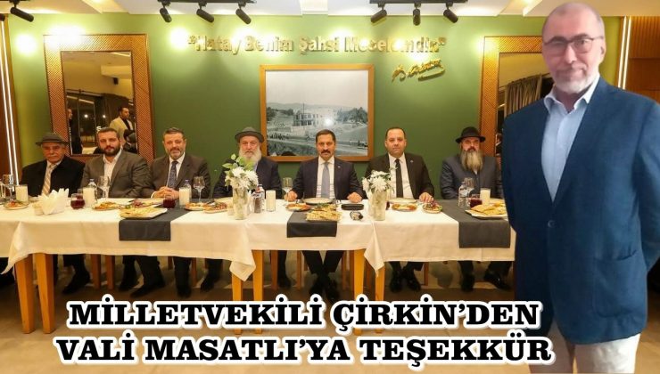 MİLLETVEKİLİ ÇİRKİN’DEN VALİ MASATLI’YA TEŞEKKÜR