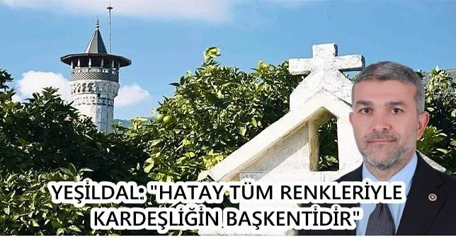 YEŞİLDAL: “HATAY TÜM RENKLERİYLE KARDEŞLİĞİN BAŞKENTİDİR”