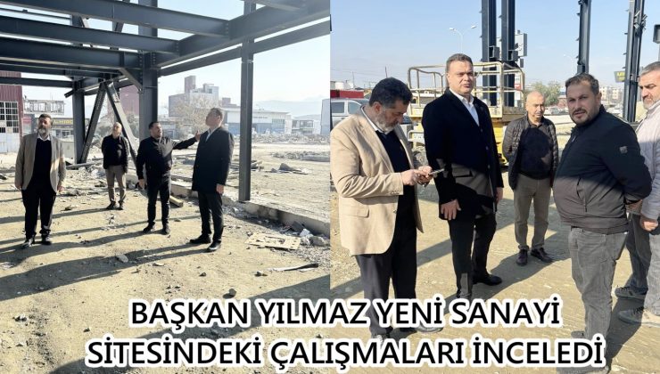 BAŞKAN YILMAZ YENİ SANAYİ SİTESİNDEKİ ÇALIŞMALARI İNCELEDİ