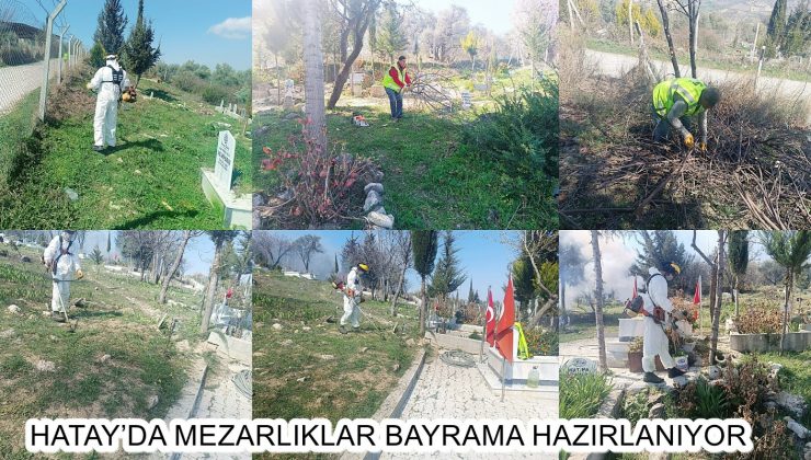 HATAY’DA MEZARLIKLAR BAYRAMA HAZIRLANIYOR