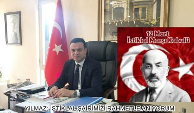 YILMAZ: İSTİKLAL ŞAİRİMİZİ RAHMETLE ANIYORUM