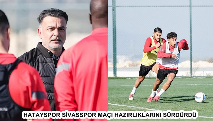 HATAYSPOR SİVASSPOR MAÇI HAZIRLIKLARINI SÜRDÜRDÜ 