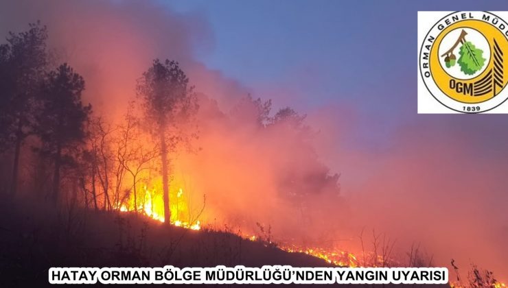 HATAY ORMAN BÖLGE MÜDÜRLÜĞÜ’NDEN YANGIN UYARISI