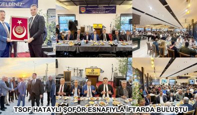 TSOF HATAYLI ŞOFÖR ESNAFIYLA İFTARDA BULUŞTU