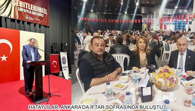 HATAYLILAR, ANKARA’DA İFTAR SOFRASINDA BULUŞTU