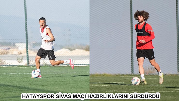 HATAYSPOR SİVAS MAÇI HAZIRLIKLARINI SÜRDÜRDÜ