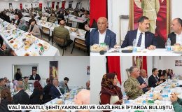 VALİ MASATLI, ŞEHİT YAKINLARI VE GAZİLERLE İFTARDA BULUŞTU